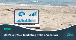 Don’t Let Your Marketing Take a Vacation